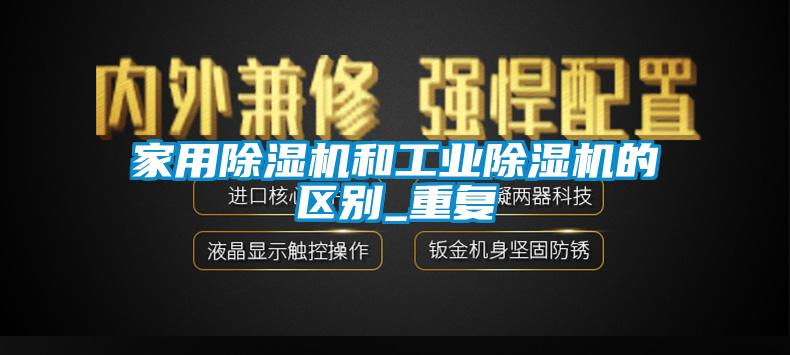 家用除濕機和工業除濕機的區別_重復