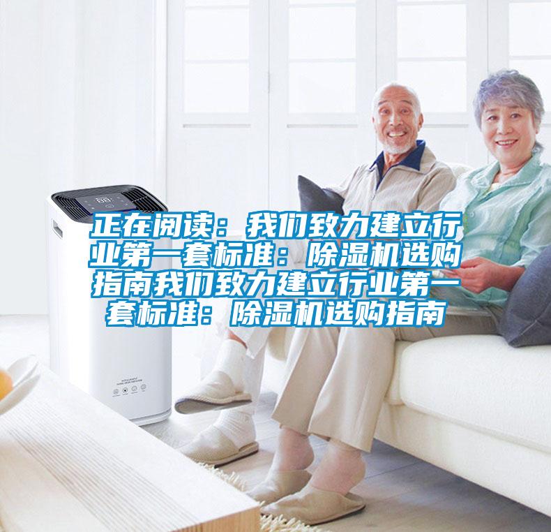 正在閱讀：我們致力建立行業第一套標準：除濕機選購指南我們致力建立行業第一套標準：除濕機選購指南