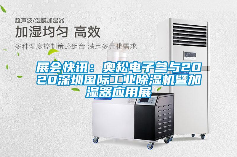 展會快訊：奧松電子參與2020深圳國際工業除濕機暨加濕器應用展