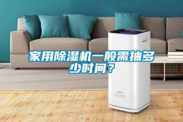 家用除濕機一般需抽多少時間？