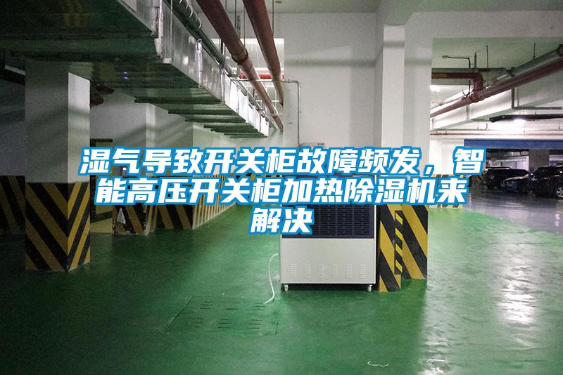 濕氣導致開關柜故障頻發，智能高壓開關柜加熱除濕機來解決