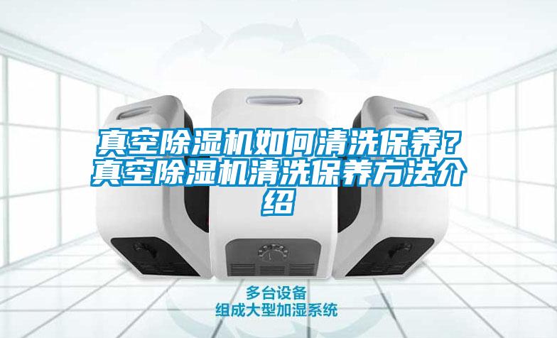 真空除濕機如何清洗保養？真空除濕機清洗保養方法介紹