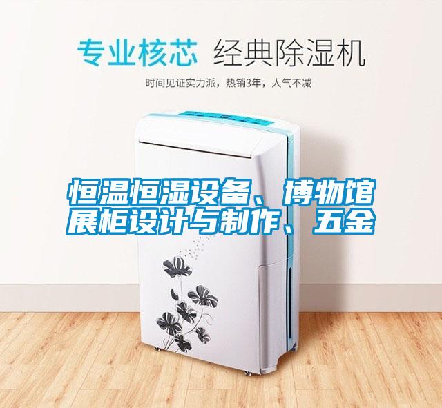 恒溫恒濕設備、博物館展柜設計與制作、五金