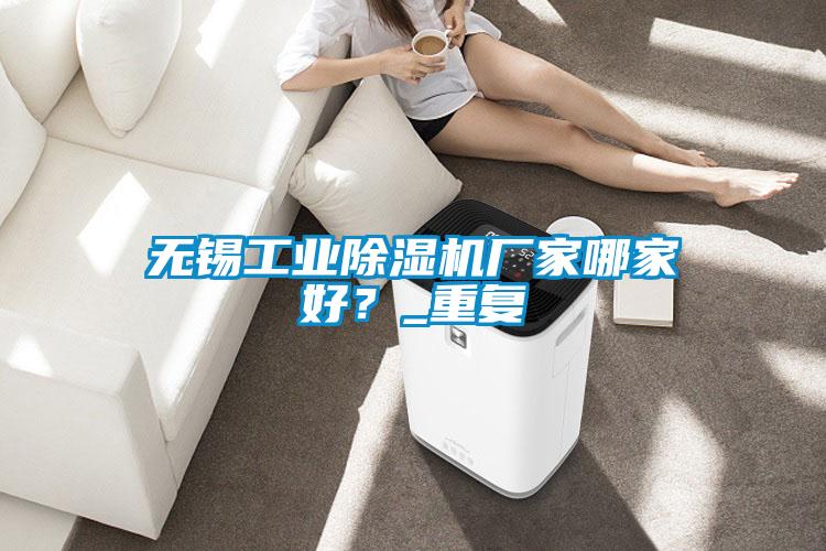 無錫工業除濕機廠家哪家好？_重復