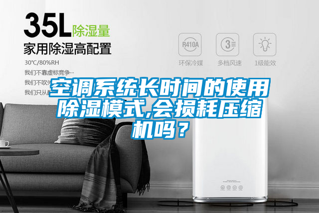 空調(diào)系統(tǒng)長時間的使用除濕模式,會損耗壓縮機(jī)嗎？