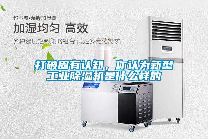 打破固有認知，你認為新型工業除濕機是什么樣的