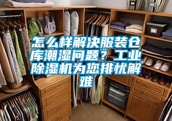 怎么樣解決服裝倉庫潮濕問題？工業除濕機為您排憂解難