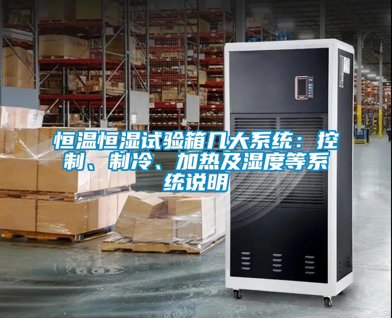 恒溫恒濕試驗(yàn)箱幾大系統(tǒng)：控制、制冷、加熱及濕度等系統(tǒng)說明