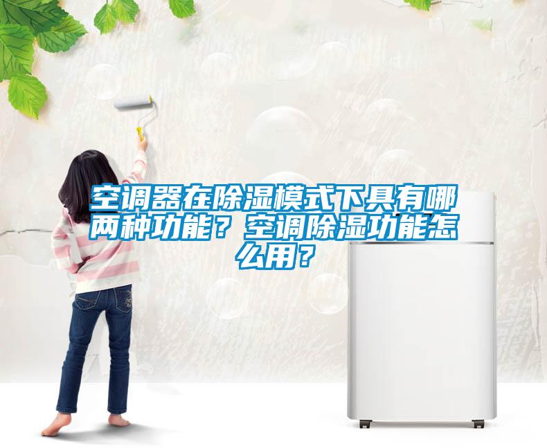 空調(diào)器在除濕模式下具有哪兩種功能？空調(diào)除濕功能怎么用？