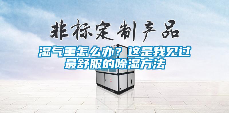 濕氣重怎么辦？這是我見過最舒服的除濕方法