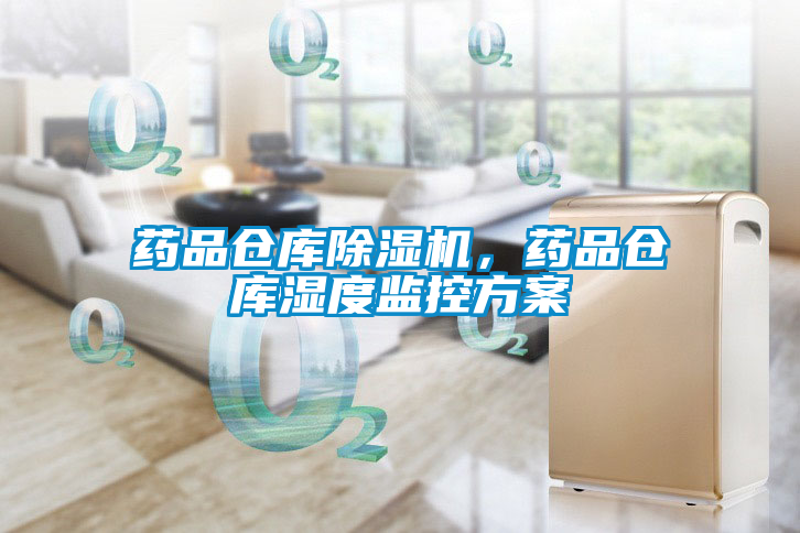 藥品倉(cāng)庫除濕機(jī)，藥品倉(cāng)庫濕度監(jiān)控方案