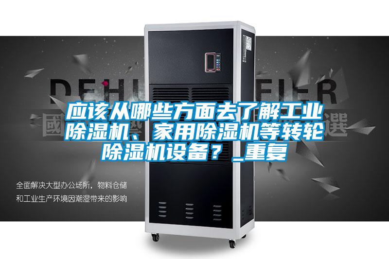 應該從哪些方面去了解工業除濕機、家用除濕機等轉輪除濕機設備？_重復