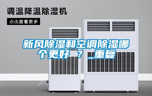 新風(fēng)除濕和空調(diào)除濕哪個(gè)更好 ?_重復(fù)