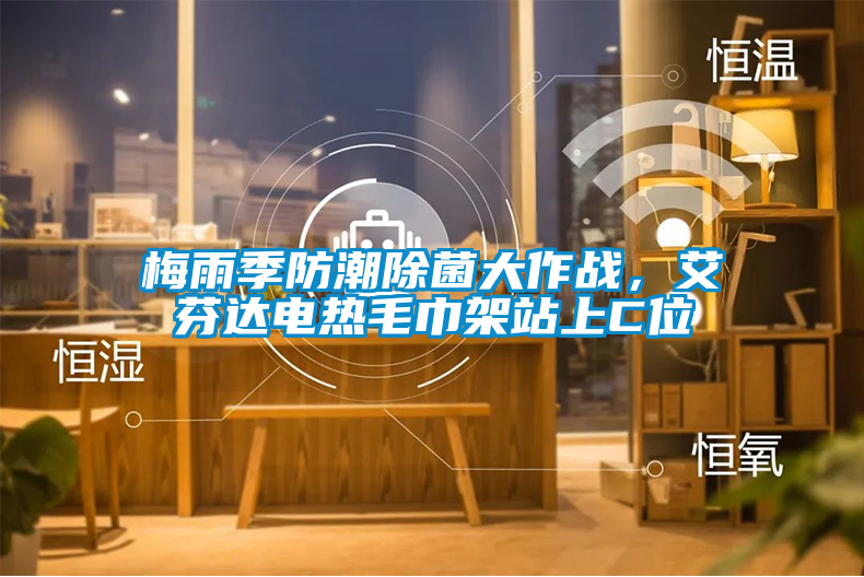梅雨季防潮除菌大作戰，艾芬達電熱毛巾架站上C位