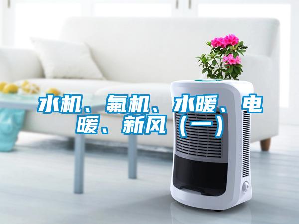 水機、氟機、水暖、電暖、新風（一）