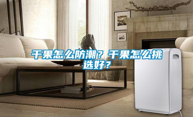 干果怎么防潮？干果怎么挑選好？