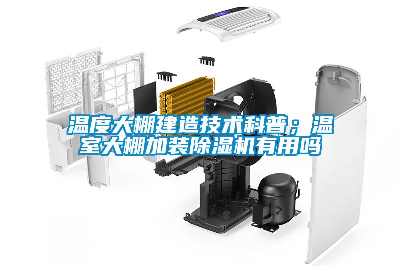 溫度大棚建造技術(shù)科普；溫室大棚加裝除濕機(jī)有用嗎
