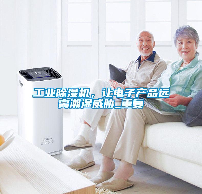 工業(yè)除濕機，讓電子產(chǎn)品遠離潮濕威脅_重復