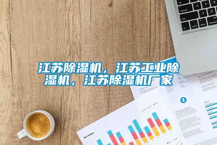 江蘇除濕機，江蘇工業除濕機，江蘇除濕機廠家