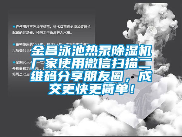 金昌泳池熱泵除濕機廠家使用微信掃描二維碼分享朋友圈，成交更快更簡單！