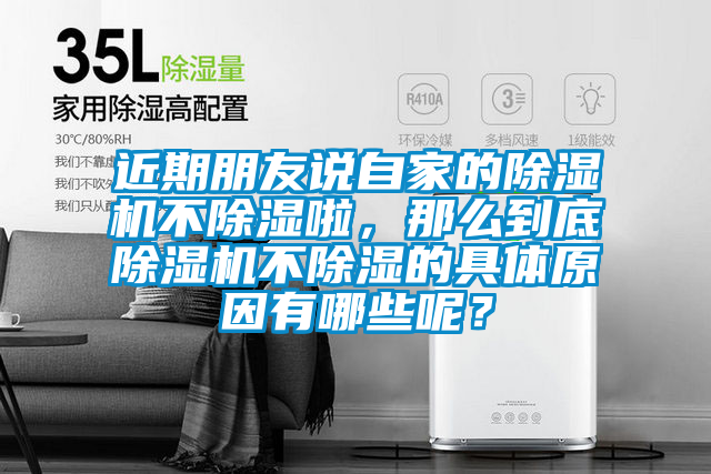 近期朋友說自家的除濕機(jī)不除濕啦，那么到底除濕機(jī)不除濕的具體原因有哪些呢？