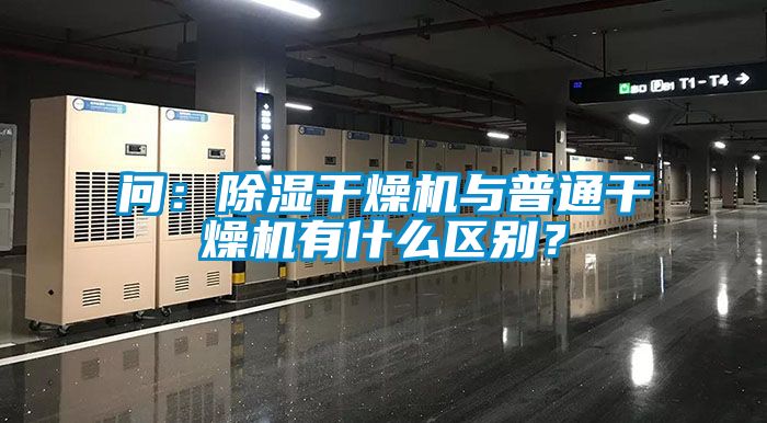 問：除濕干燥機與普通干燥機有什么區別？