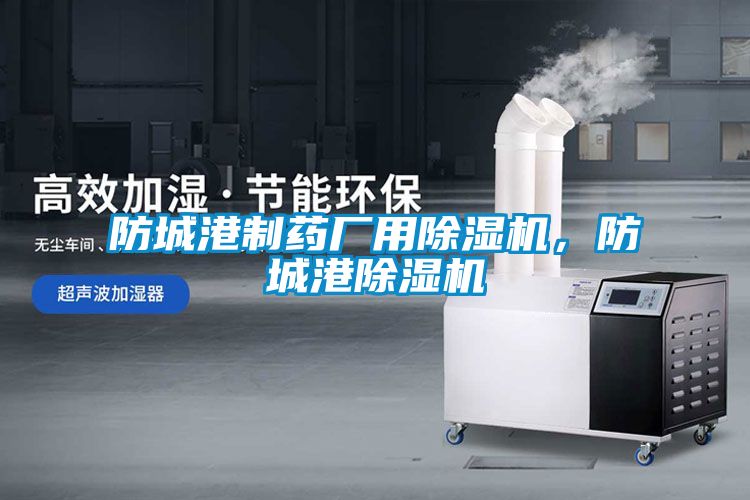 防城港制藥廠用除濕機(jī)，防城港除濕機(jī)