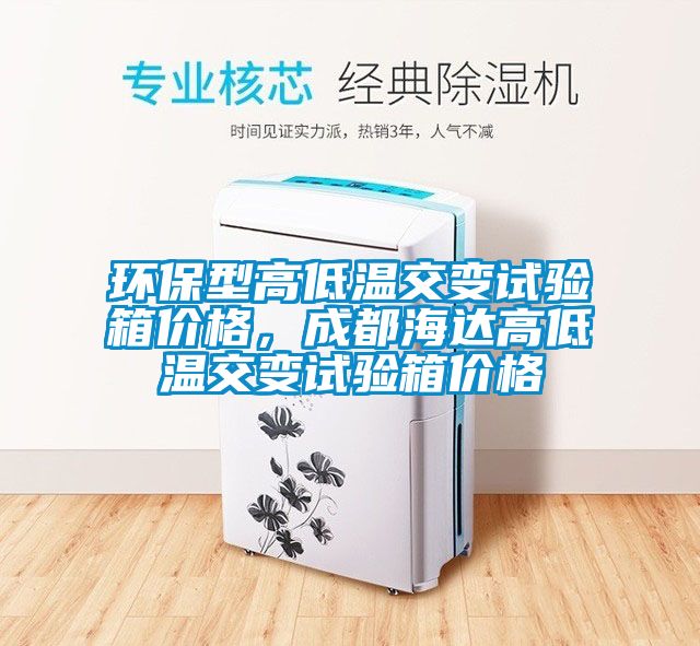 環保型高低溫交變試驗箱價格，成都海達高低溫交變試驗箱價格