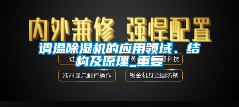 調(diào)溫除濕機的應(yīng)用領(lǐng)域、結(jié)構(gòu)及原理_重復(fù)
